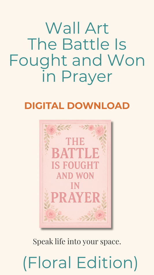 Printable Sign — The Battle Is Fought and Won in Prayer (Floral Edition)